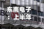 东南电子：上半年归母净利润1796万元，同比下降16.8%-第3张图片