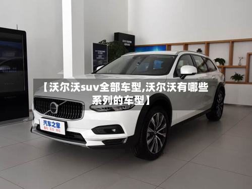 【沃尔沃suv全部车型,沃尔沃有哪些系列的车型】