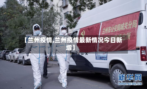 【兰州疫情,兰州疫情最新情况今日新增】-第3张图片