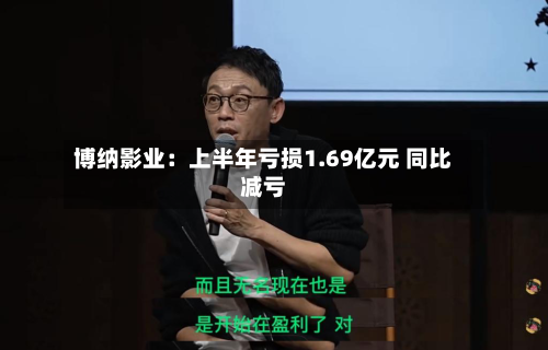 博纳影业：上半年亏损1.69亿元 同比减亏