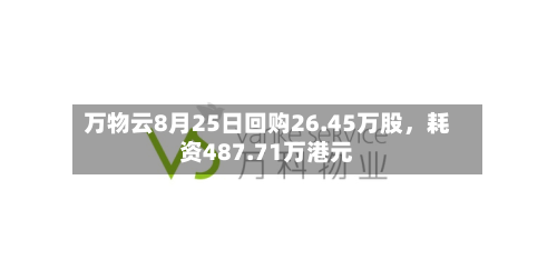 万物云8月25日回购26.45万股	，耗资487.71万港元-第2张图片
