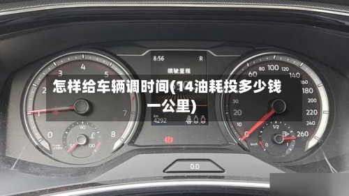 怎样给车辆调时间(14油耗投多少钱一公里)-第3张图片