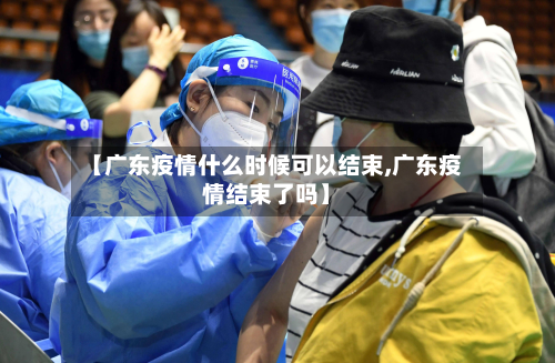 【广东疫情什么时候可以结束,广东疫情结束了吗】-第2张图片