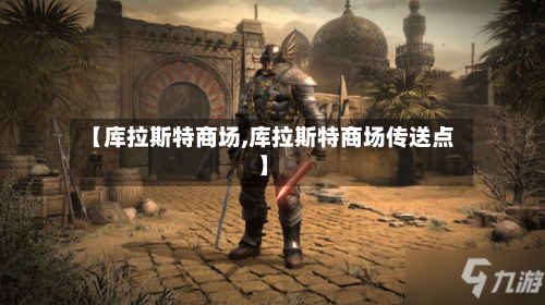 【库拉斯特商场,库拉斯特商场传送点】-第2张图片