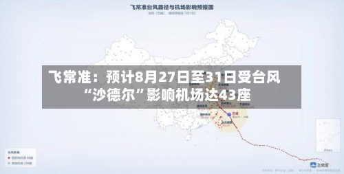 飞常准：预计8月27日至31日受台风“沙德尔”影响机场达43座