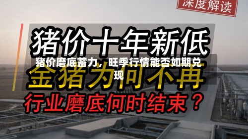 猪价磨底蓄力，旺季行情能否如期兑现-第2张图片