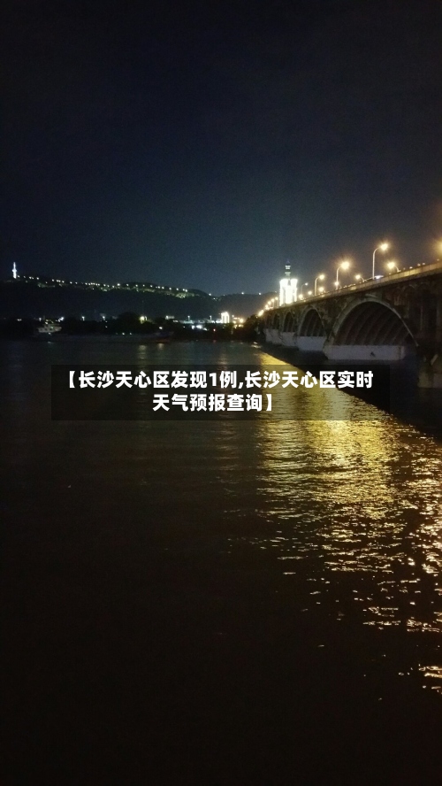 【长沙天心区发现1例,长沙天心区实时天气预报查询】