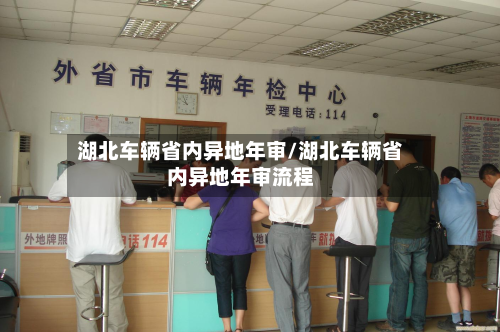 湖北车辆省内异地年审/湖北车辆省内异地年审流程
