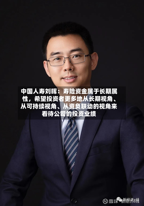 中国人寿刘晖：寿险资金属于长期属性，希望投资者更多地从长期视角、从可持续视角、从资负联动的视角来看待公司的投资业绩