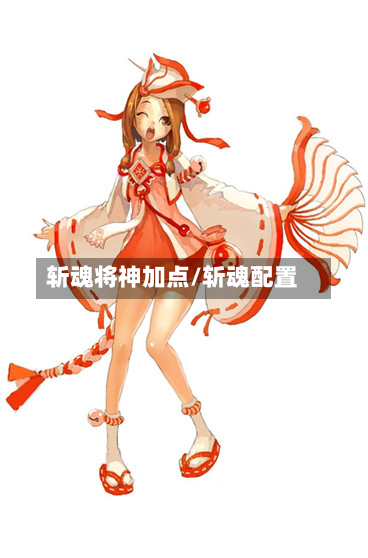 斩魂将神加点/斩魂配置-第2张图片