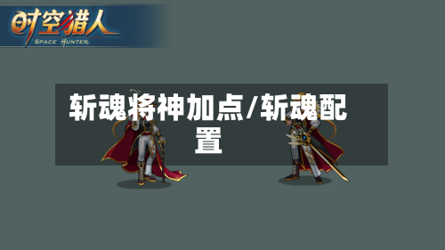 斩魂将神加点/斩魂配置