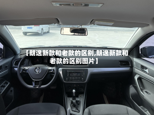【朗逸新款和老款的区别,朗逸新款和老款的区别图片】-第2张图片