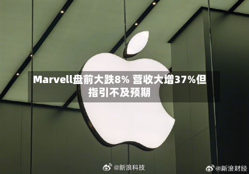 Marvell盘前大跌8% 营收大增37%但指引不及预期-第1张图片