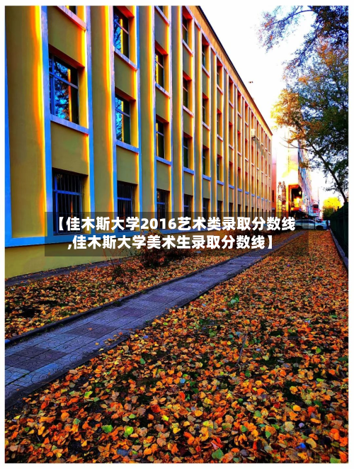 【佳木斯大学2016艺术类录取分数线,佳木斯大学美术生录取分数线】