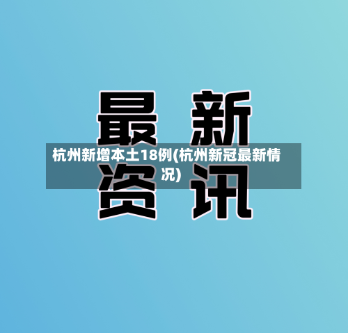 杭州新增本土18例(杭州新冠最新情况)-第2张图片