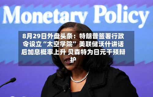 8月29日外盘头条：特朗普签署行政令设立“太空学院	” 美联储沃什讲话后加息概率上升 贝森特为日元干预辩护-第3张图片