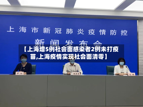 【上海增5例社会面感染者2例未打疫苗,上海疫情实现社会面清零】