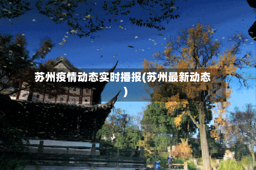 苏州疫情动态实时播报(苏州最新动态)