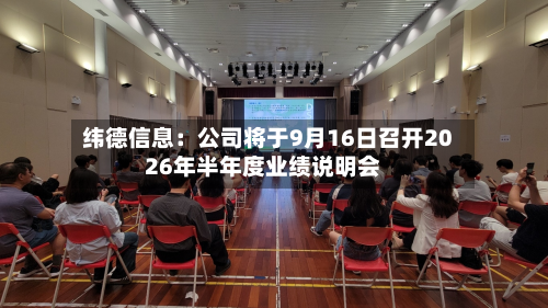 纬德信息：公司将于9月16日召开2026年半年度业绩说明会-第2张图片