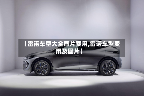 【雷诺车型大全图片费用,雷诺车型费用及图片】