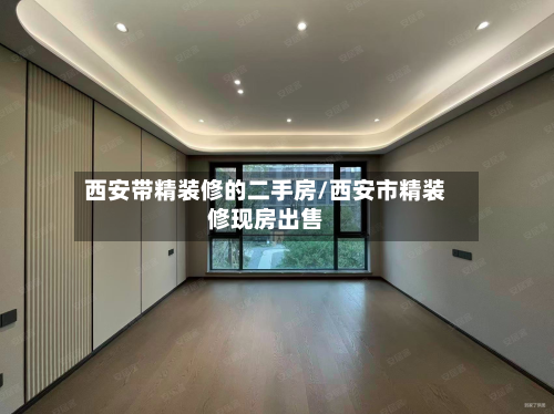 西安带精装修的二手房/西安市精装修现房出售-第2张图片