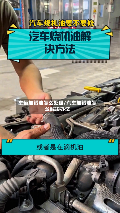 车辆加错油怎么处理/汽车加错油怎么解决办法