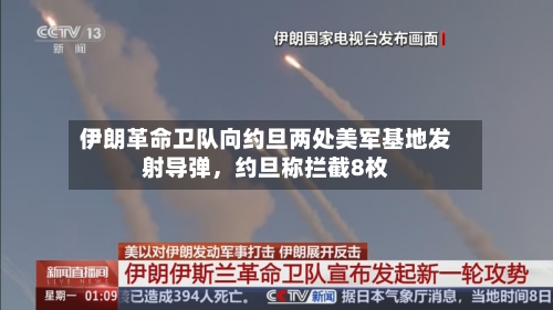 伊朗革命卫队向约旦两处美军基地发射导弹	，约旦称拦截8枚-第2张图片