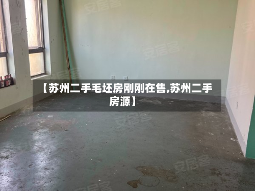 【苏州二手毛坯房刚刚在售,苏州二手房源】-第2张图片