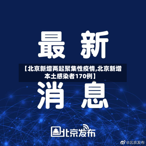 【北京新增两起聚集性疫情,北京新增本土感染者170例】