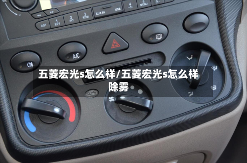五菱宏光s怎么样/五菱宏光s怎么样除雾