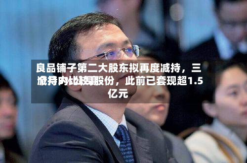 良品铺子第二大股东拟再度减持，三个月内比较高减持3%公司股份，此前已套现超1.5亿元-第3张图片