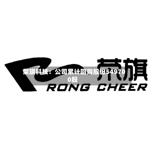 荣旗科技：公司累计回购股份549700股-第3张图片