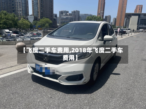 【飞度二手车费用,2018年飞度二手车费用】