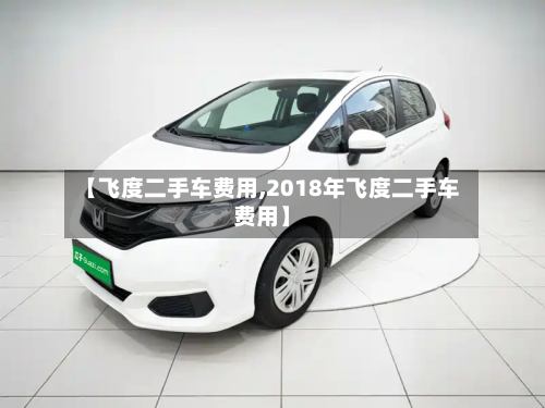 【飞度二手车费用,2018年飞度二手车费用】-第3张图片