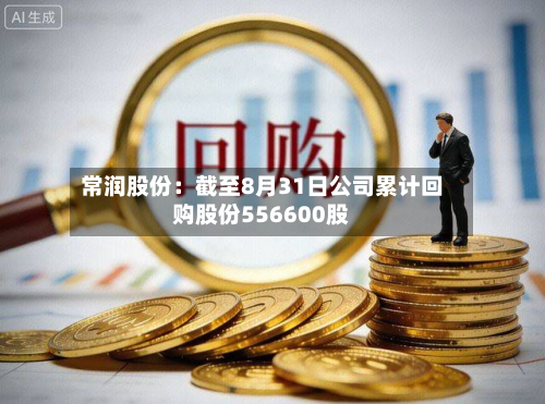 常润股份：截至8月31日公司累计回购股份556600股-第2张图片