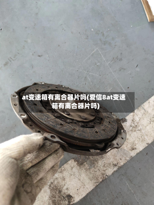 at变速箱有离合器片吗(爱信8at变速箱有离合器片吗)-第2张图片