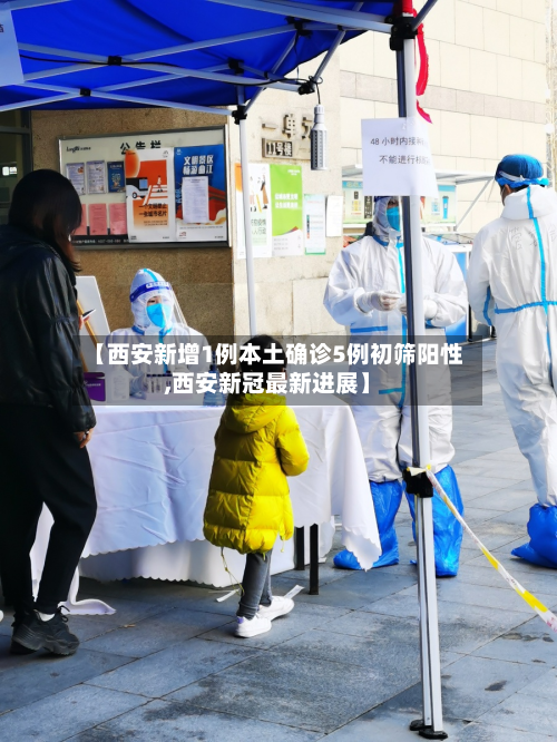 【西安新增1例本土确诊5例初筛阳性,西安新冠最新进展】