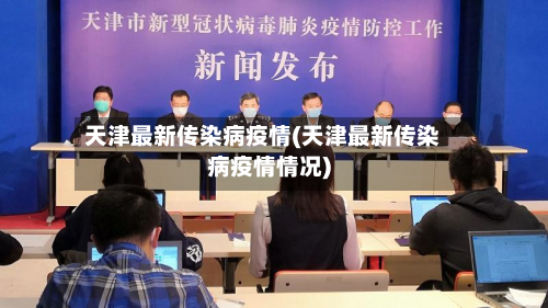 天津最新传染病疫情(天津最新传染病疫情情况)