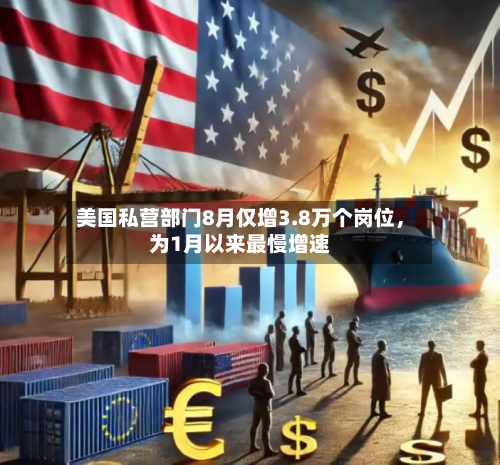美国私营部门8月仅增3.8万个岗位，为1月以来最慢增速-第3张图片