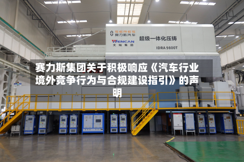 赛力斯集团关于积极响应《汽车行业境外竞争行为与合规建设指引》的声明