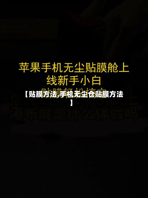 【贴膜方法,手机无尘仓贴膜方法】-第2张图片