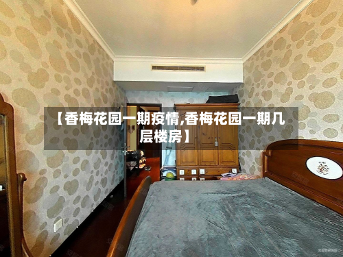 【香梅花园一期疫情,香梅花园一期几层楼房】
