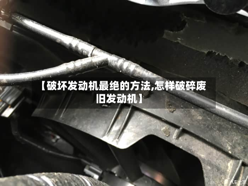 【破坏发动机最绝的方法,怎样破碎废旧发动机】