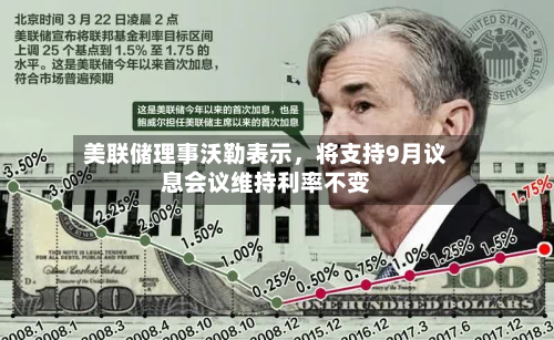 美联储理事沃勒表示，将支持9月议息会议维持利率不变-第3张图片