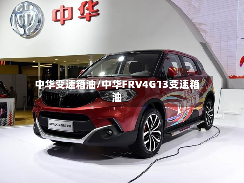 中华变速箱油/中华FRV4G13变速箱油-第2张图片
