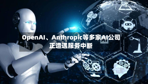 OpenAI	、Anthropic等多家AI公司正遭遇服务中断-第2张图片