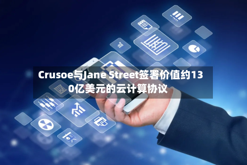 Crusoe与Jane Street签署价值约130亿美元的云计算协议-第2张图片