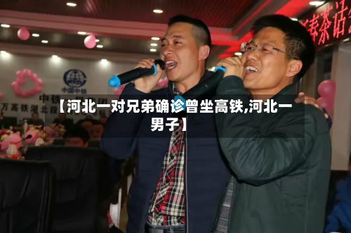 【河北一对兄弟确诊曾坐高铁,河北一男子】