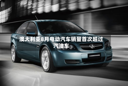 澳大利亚8月电动汽车销量首次超过汽油车