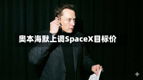奥本海默上调SpaceX目标价-第1张图片